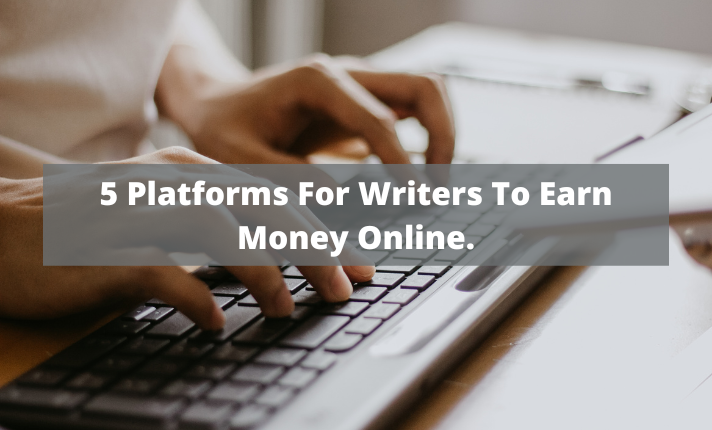 5 Platforms For Writers To Earn Money Online.