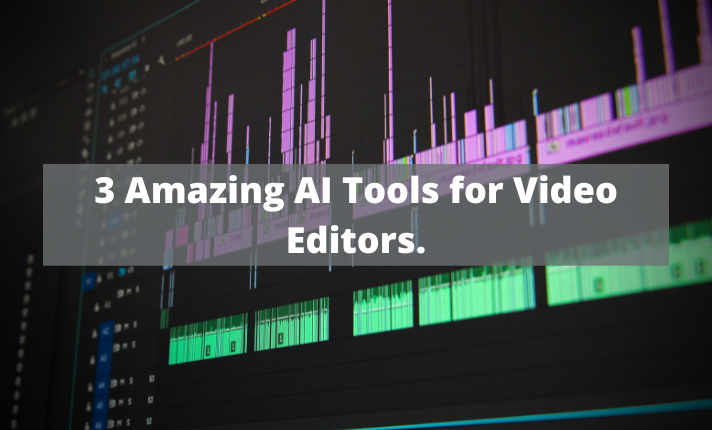 3 Amazing AI Tools for Video Editors.