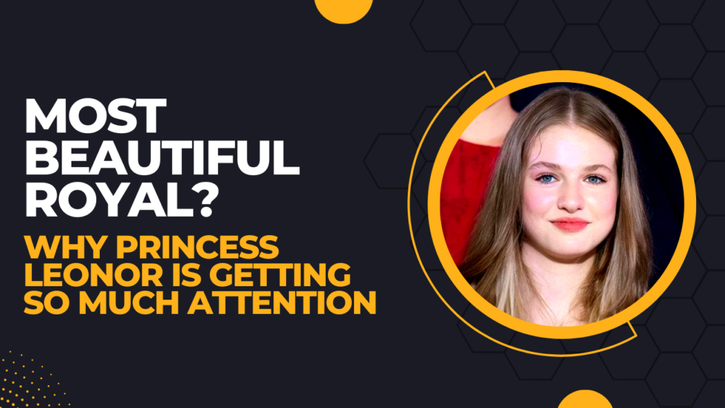 Most Beautiful Royal? Why Princess Leonor Is Getting So Much Attention